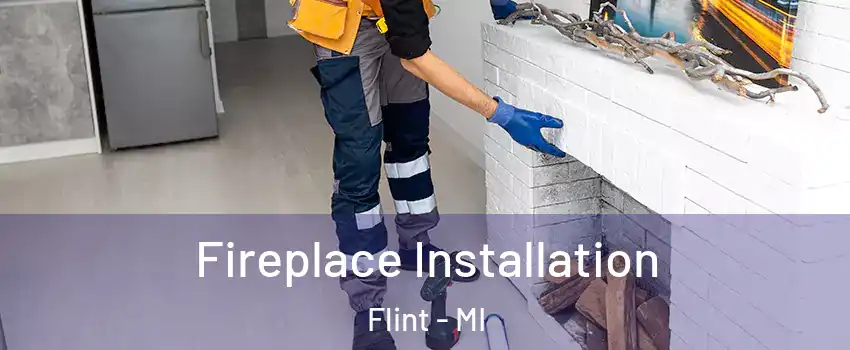 Fireplace Installation Flint - MI