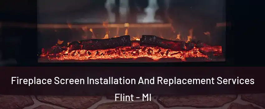 Fireplace Screen Installation And Replacement Services Flint - MI